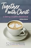 Together With Christ: A Dating Couples Devotional: 52 Devotions and Bible Studies to Nurture Your Relationship
