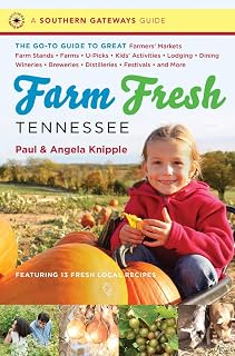 Farm Fresh Tennessee: The Go-To Guide to Great Farmers' Markets, Farm Stands, Farms, U-Picks, Kids' Activities, Lodging, Dining, Wineries, Breweries, Distilleries, ... and More (Southern Gateways Guides)