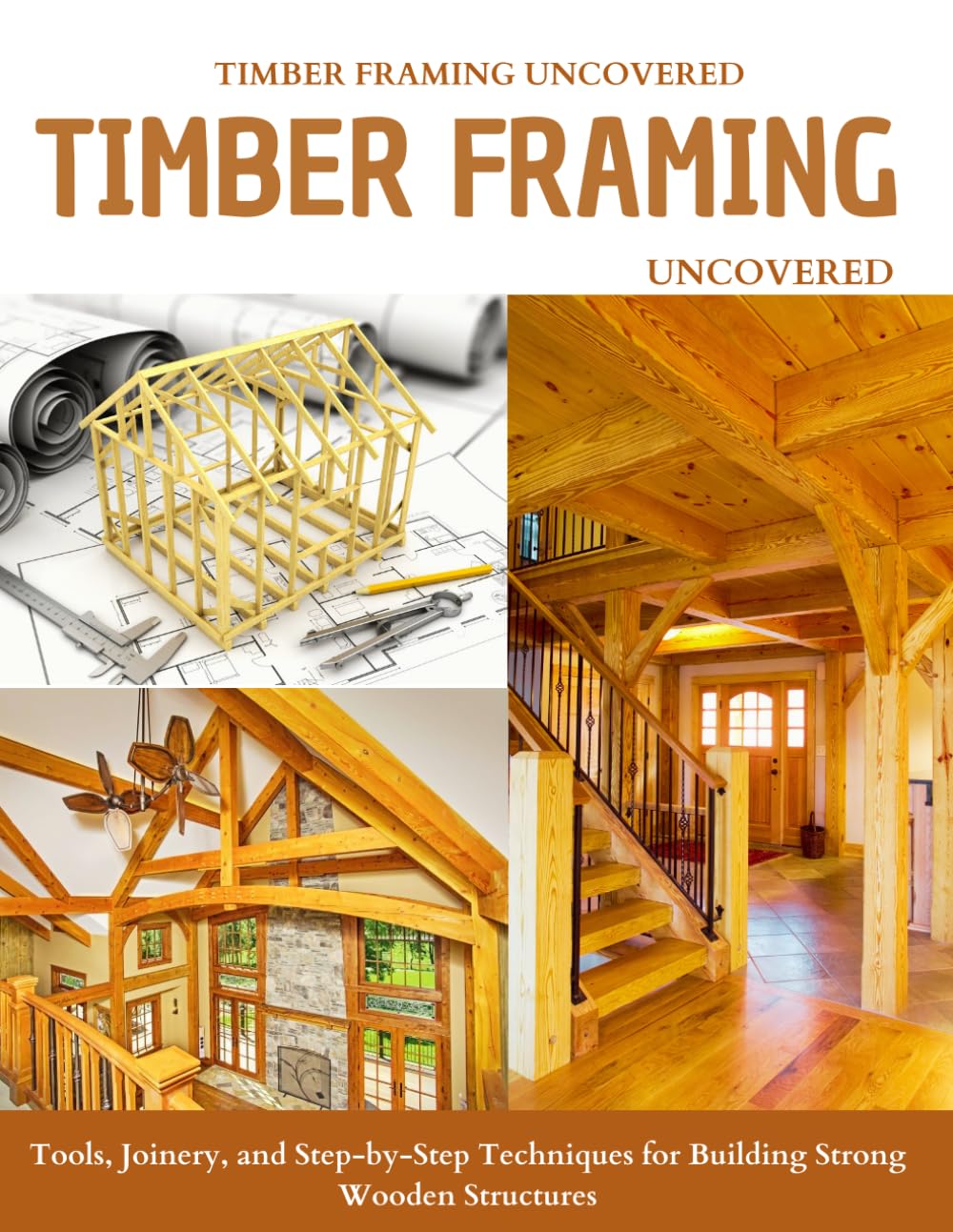Timber Framing Uncovered : Tools, Joinery, and Step-by-Step Techniques for Building Strong Wooden Structures