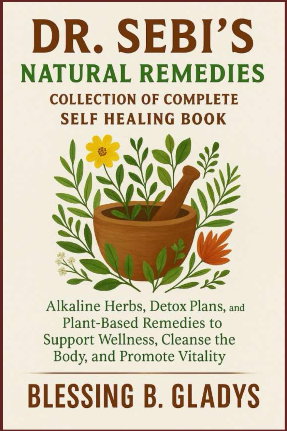 DR. SEBI’S NATURAL REMEDIES COLLECTION OF COMPLETE SELF HEALING BOOK: Alkaline Herbs, Detox Plans, and Plant-Based Remedies to Support Wellness, Cleanse the Body, and Promote Vitality