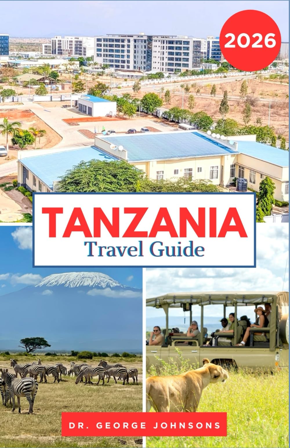 Tanzania Travel Guide 2026: Explore the Serengeti, Ngorongoro Crater, and Zanzibar’s Pristine Shores. (The Traveler’s Bucket List 2026)