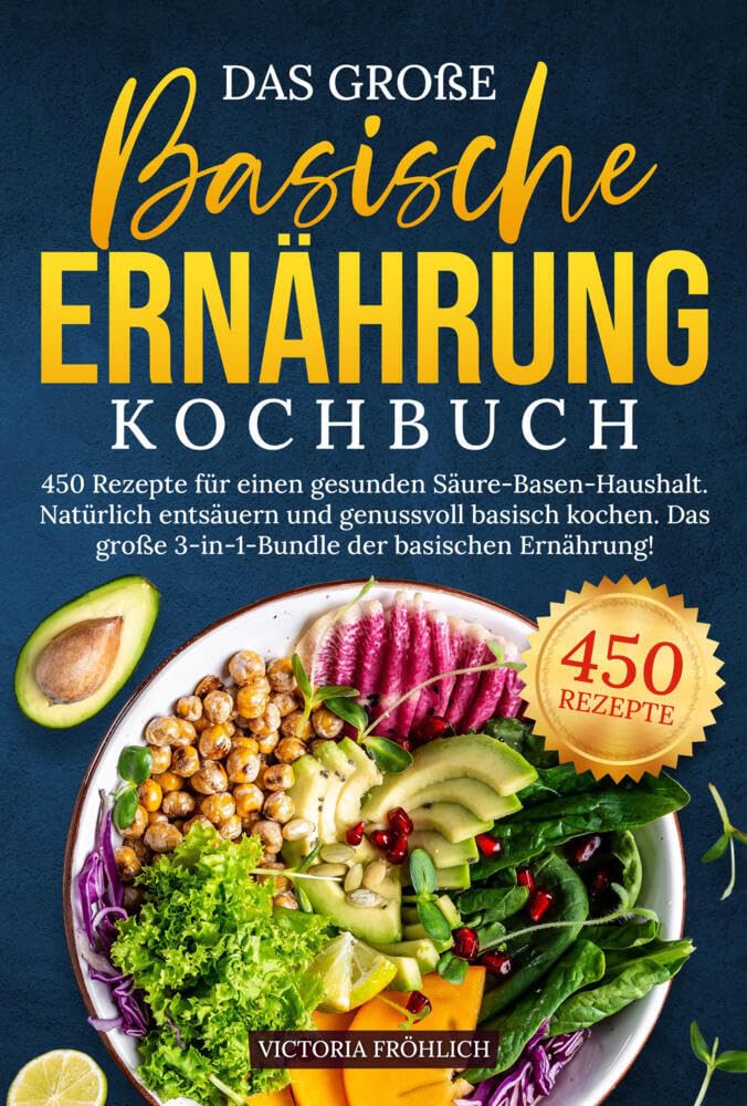 Das große Basische Ernährung Kochbuch: 450 Rezepte für einen gesunden Säure-Basen-Haushalt. Natürlich entsäuern und genussvoll basisch kochen. Das große 3-in-1-Bundle der basischen Ernährung!