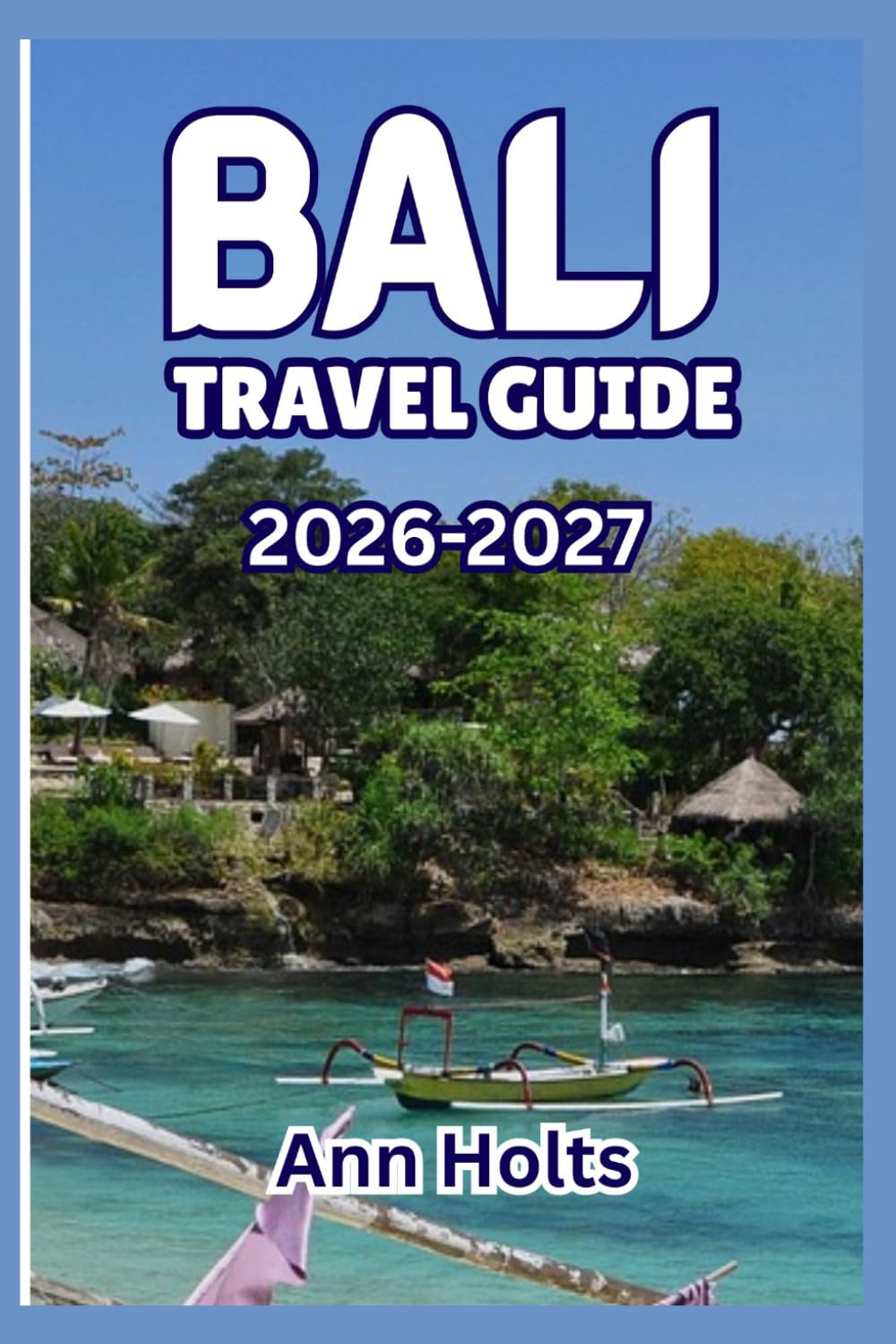 BALI TRAVEL GUIDE 2026-2027: A Cruise Adventure Book for First-Timers, Solo, Family, and Couples (The All-in-One Travel Guide Series for First-Timers, Solo, Couples, Family & Honeymoon)