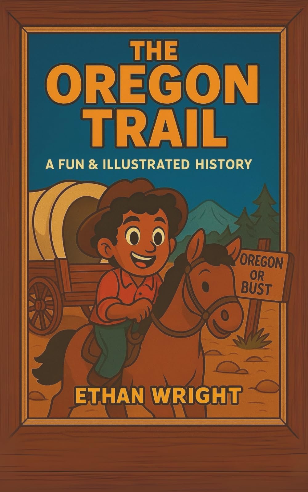 The Oregon Trail: A Historical Adventure Book for Kids Ages 8–12: Discover the Oregon Trail, Westward Expansion, Wagon Trains, Pioneer Life, Survival on the Frontier, and the Journey to the Wild West