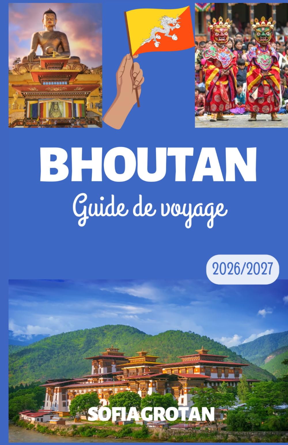 Bhoutan Guide de voyage 2026/2027: Le guide ultime du voyage au Bhoutan 2026/2027 : découvrez les aventures himalayennes, les monastères anciens, les ... culturelles et des expériences inoubliables.