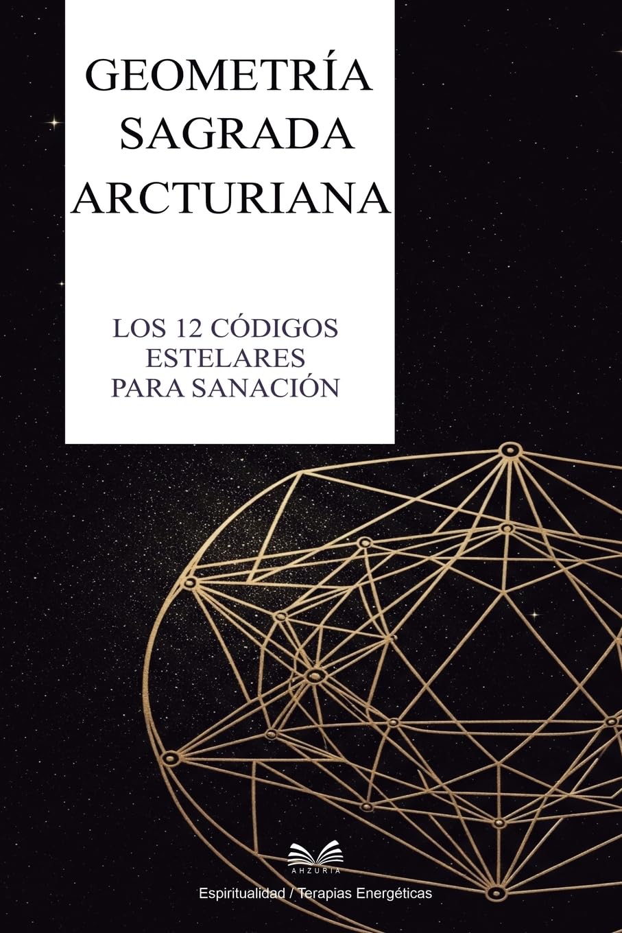 Geometría Sagrada Arcturiana: Los 12 Códigos Estelares para Sanación (Spanish Edition)