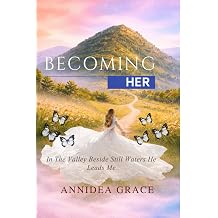 Becoming Her In The Valley Beside Still Waters He Leads Me