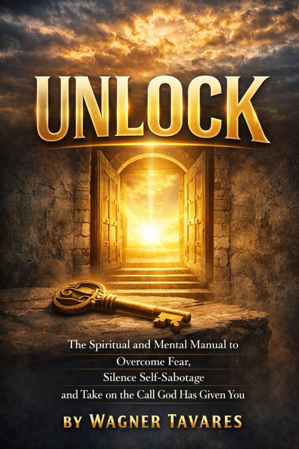 UNLOCK: Overcome Fear, Silence Self-Sabotage, and Step Into Your God-Given Calling: (A Christian Guide to Purpose, Faith, and Mental Strength)