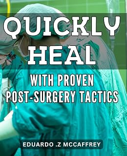Quickly Heal with Proven Post-Surgery Tactics: Accelerate Your Recovery with Proven Strategies After Surgery