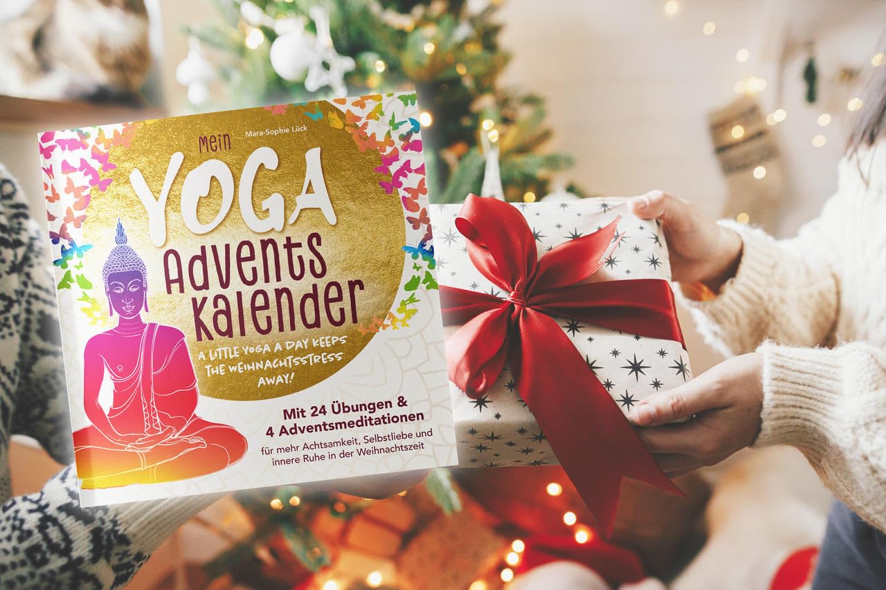 Mein Yoga-Adventskalender mit 24 Übungen und 4 Adventsmeditationen für mehr Achtsamkeit, Selbstliebe und innere Ruhe in der Weihnachtszeit – A little Yoga a Day keeps the Weihnachtsstress away