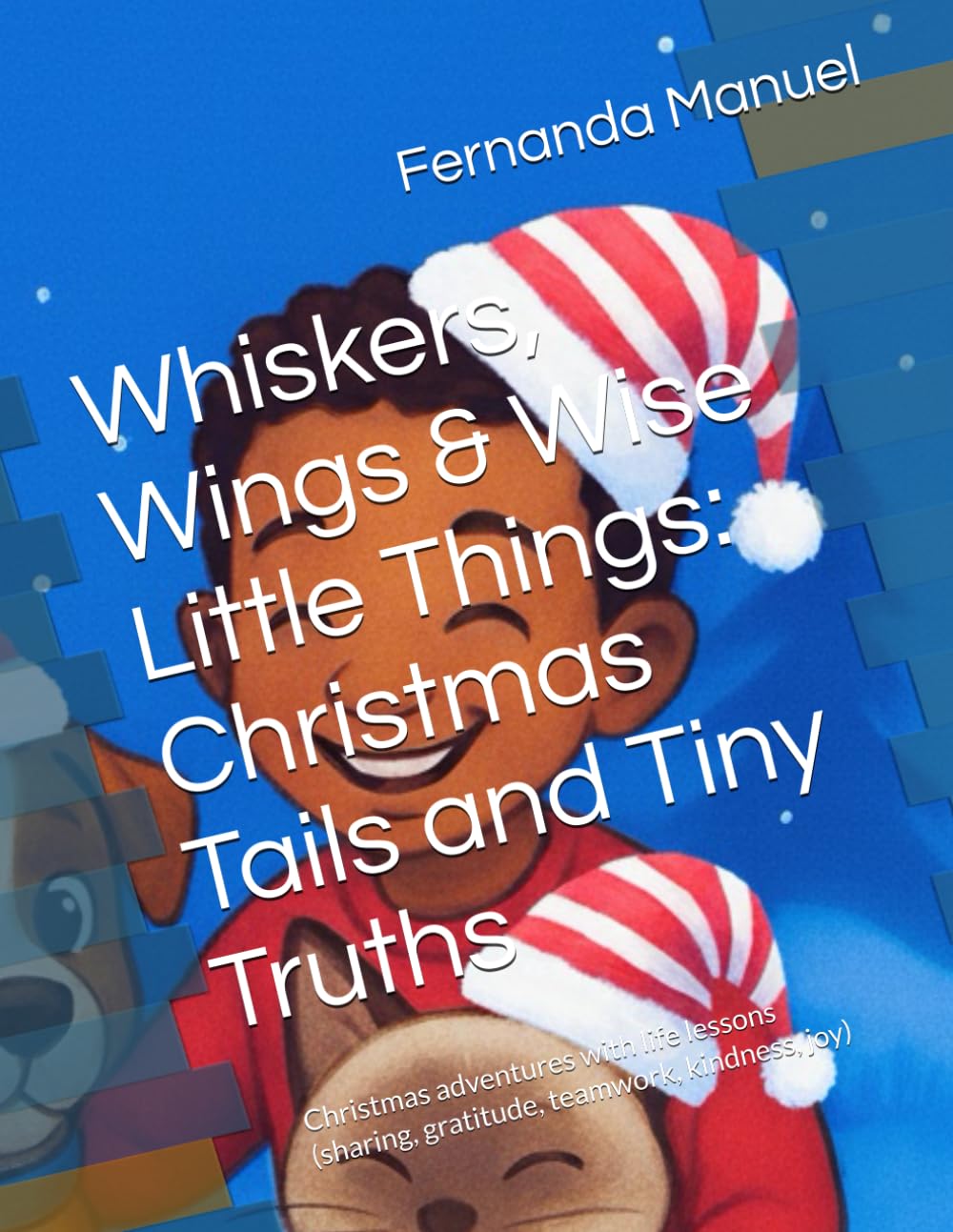 Whiskers, Wings & Wise Little Things: Christmas Tails and Tiny Truths: Christmas adventures with life lessons (sharing, gratitude, teamwork, kindness, joy)