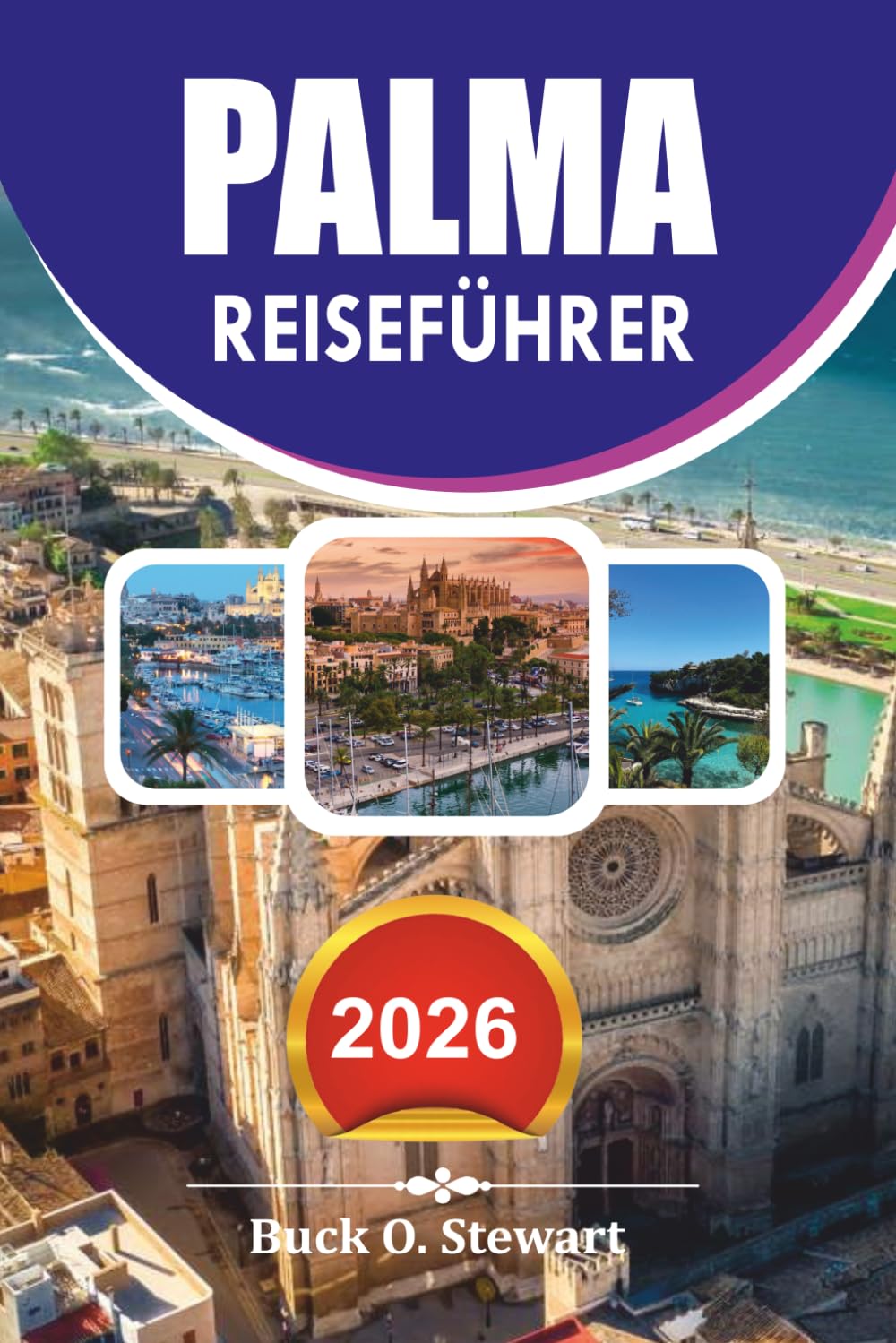 PALMA Reiseführer 2026: Kompletter Urlaubsplaner mit Top Attraktionen, versteckten Schätzchen, Essensführer und einfachen Reisetipps für stressfreie Reisen