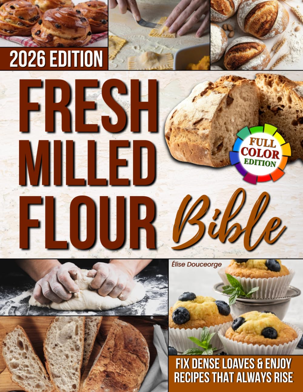 The Fresh Milled Flour Bible: Rediscover the Joy of Turning Grains into Fresh Flour and Baking Wholesome, Delicious Bread & Pastries. A Return to Tradition That Boosts Your Health & Saves You Money