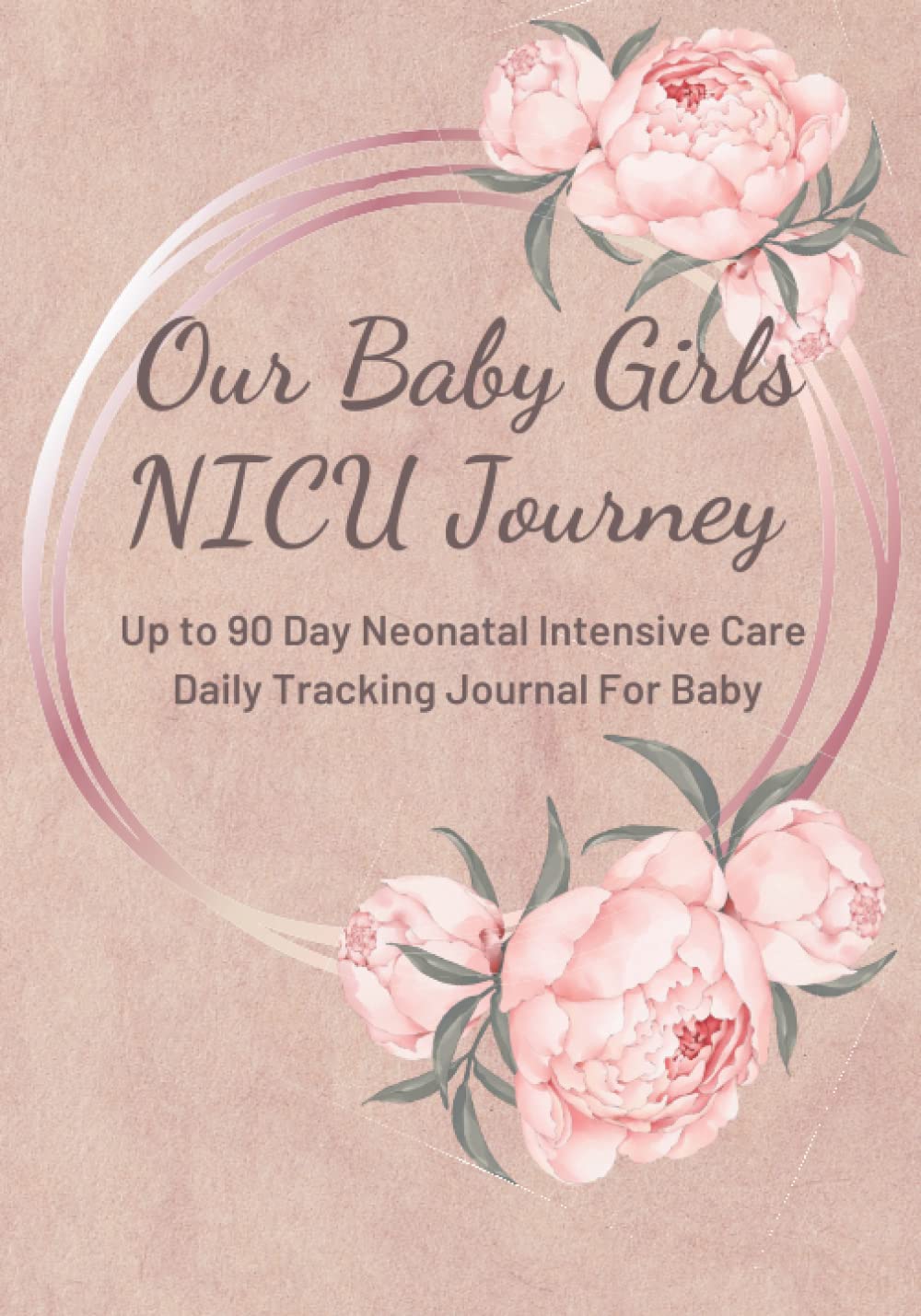 Our Baby Girls NICU Journey Up to 90 Day Neonatal Intensive Care Daily Tracking Journal For Baby: Floral Book for Babies, Newborns, Preemies, Micro ... Stats-Journal Prayers and Letters to Baby