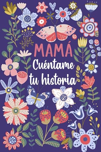 Mamá Cuéntame tu historia: Un libro personalizado sobre la vida de tu Madre (Spanish Edition)