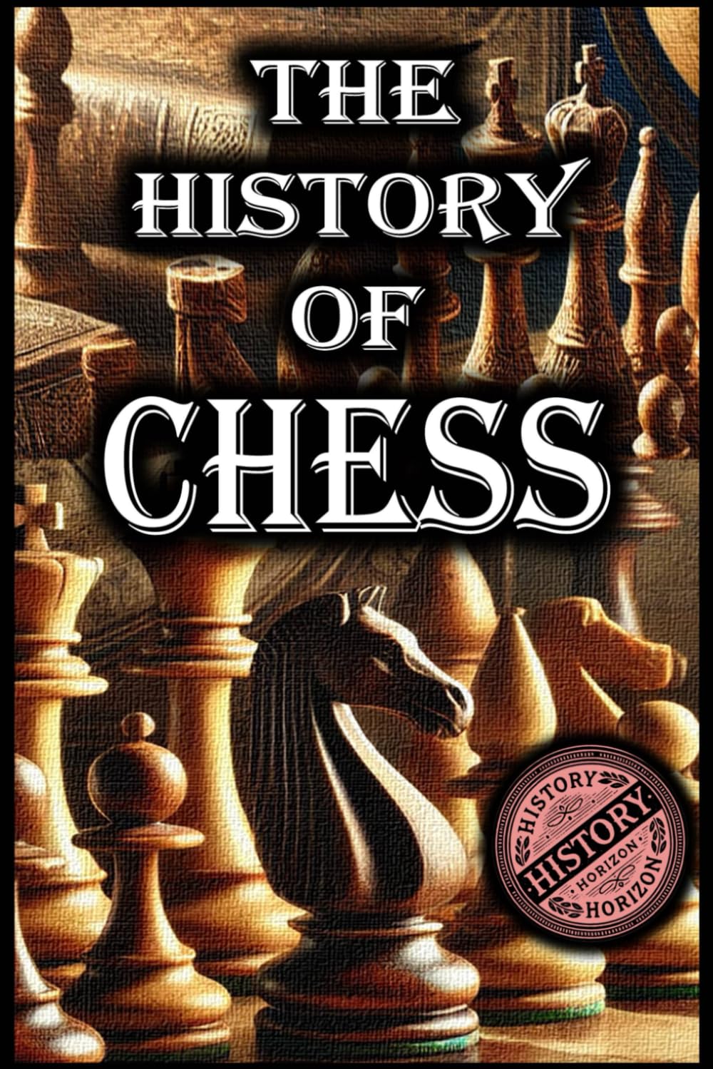 The History of Chess by History Horizon: 1 (History of Sports)