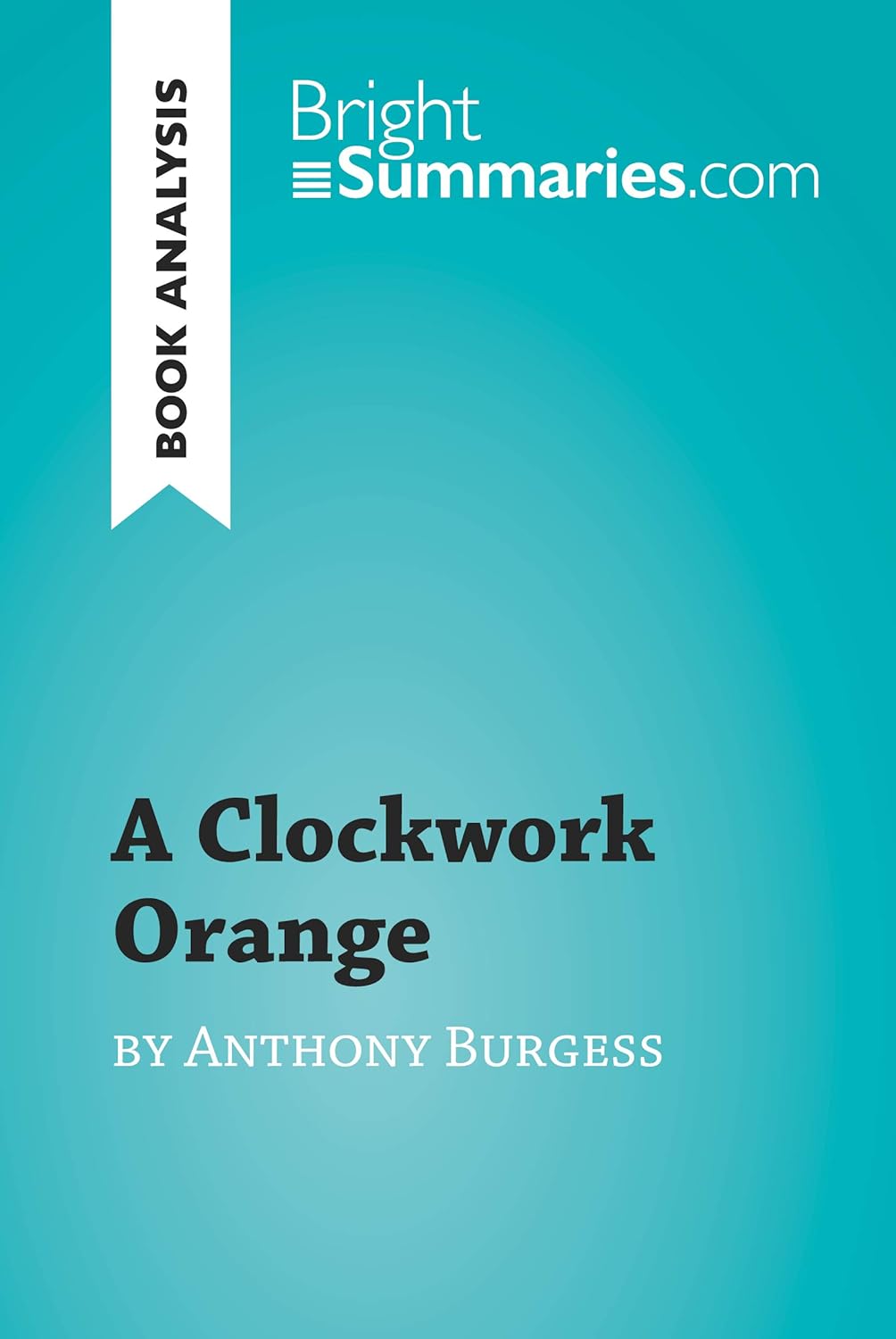 A Clockwork Orange by Anthony Burgess (Book Analysis
