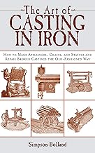 The Art of Casting in Iron: How to Make Appliances, Chains, and Statues and Repair Broken Castings the Old-Fashioned Way