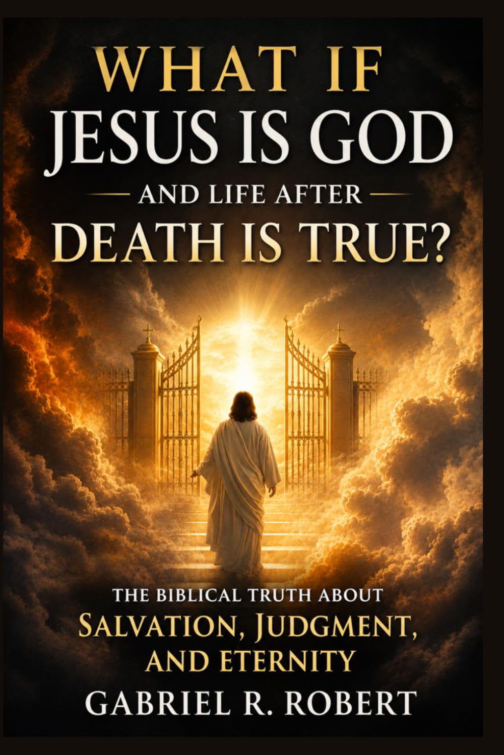What If Jesus Is God and Life After Death Is True?: The Biblical Truth About Salvation, Judgment, and Eternity