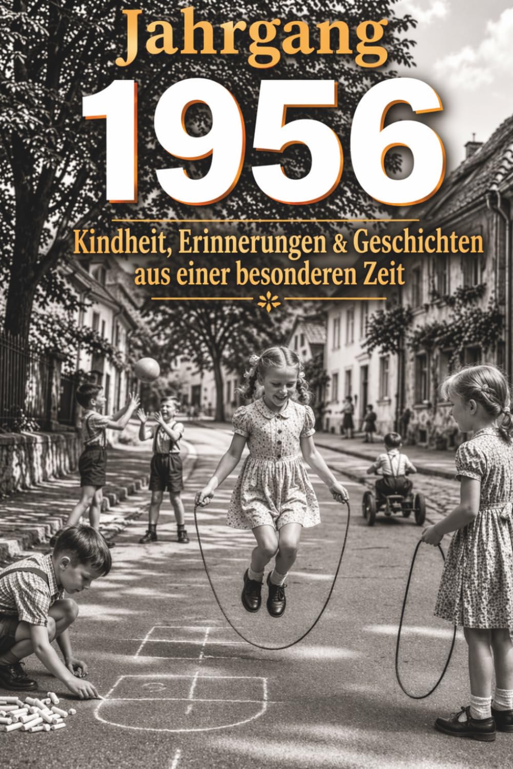 Jahrgang 1956 - Kindheit, Erinnerungen & Geschichten aus einer besonderen Zeit: Nostalgisches Erinnerungsbuch & Geschenk für alle, die 1956 geboren sind