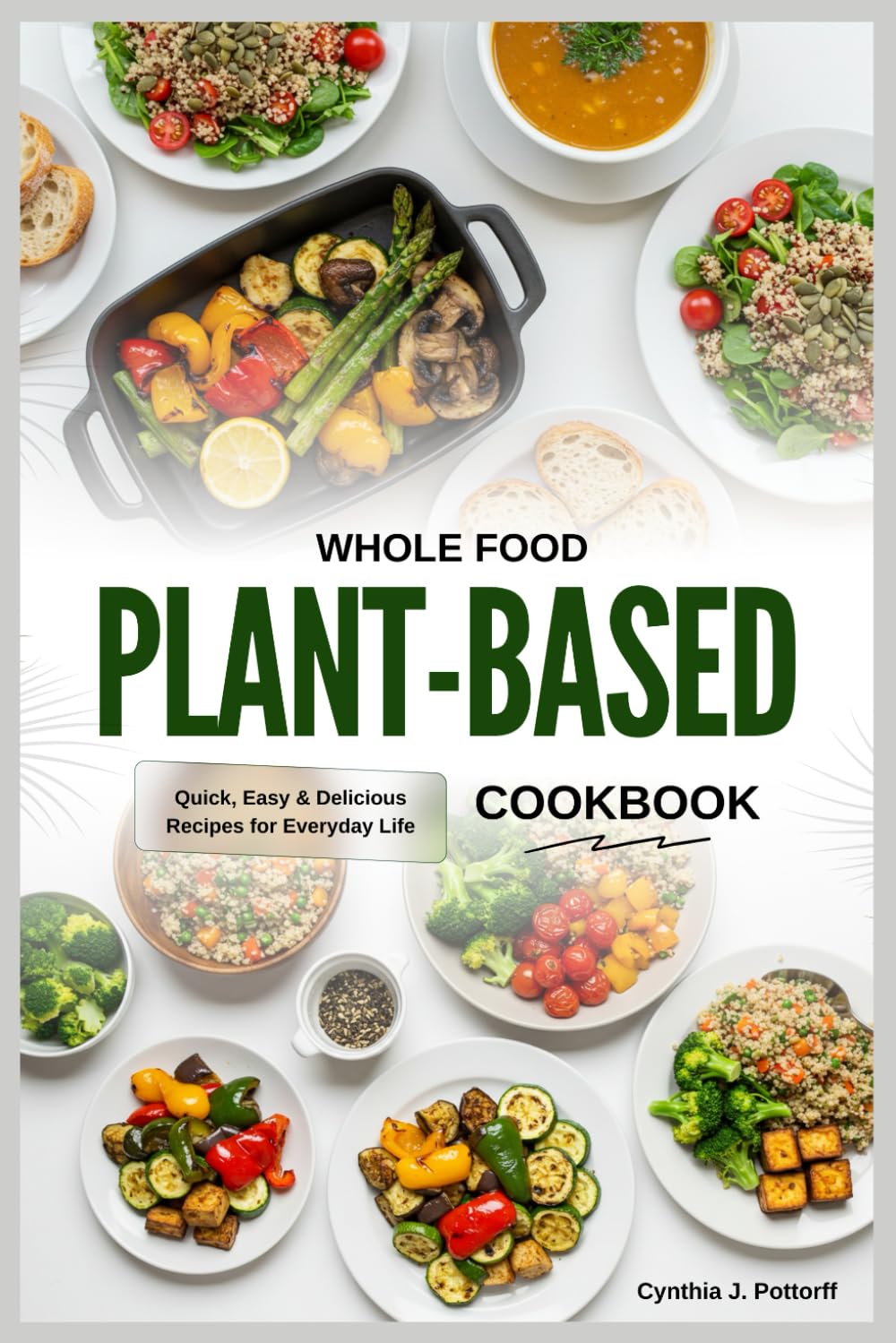 WHOLE FOOD PLANT-BASED COOKBOOK: Quick, Easy & Delicious Recipes for Everyday Life