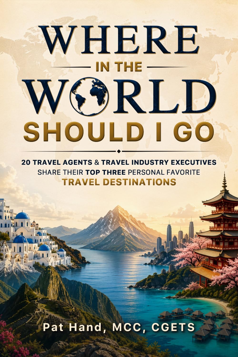 Where in The World Should I Go: 20 Travel Agents & Travel Industry Executives Share Their Top Three Personal Favorite Travel Destinations