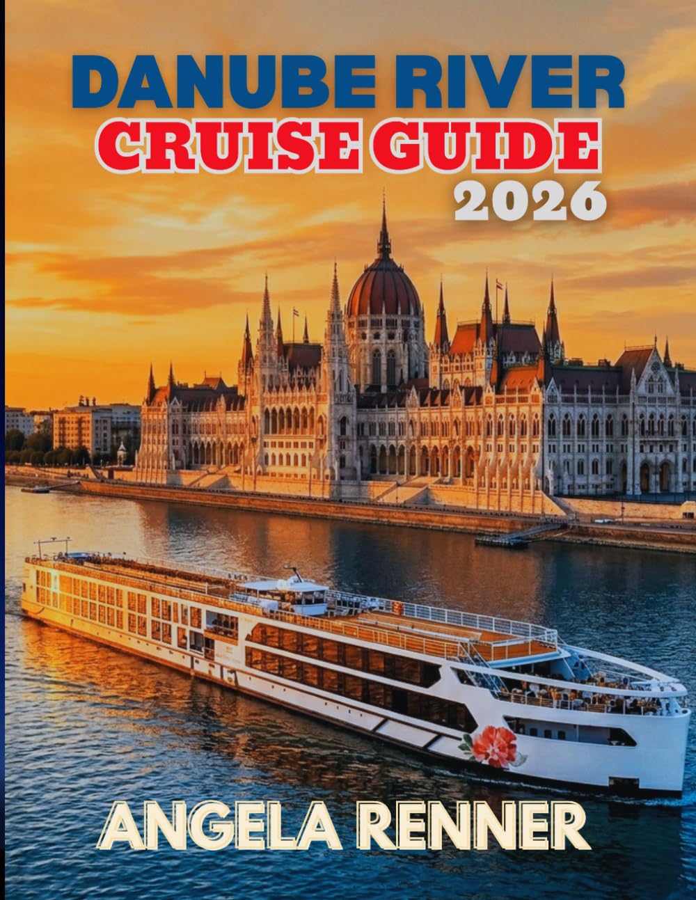 Danube River Cruise Guide 2026: A Simple Guide to Planning, Budgeting, Exploring Ports of Call, and Choosing Shore Excursions (Top Notch Cruising Companion)