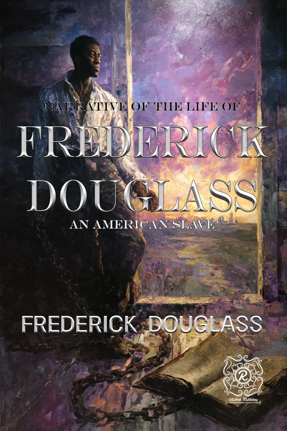 Narrative of the Life of Frederick Douglass, an American Slave: Rebirth Special Edition | Annotated