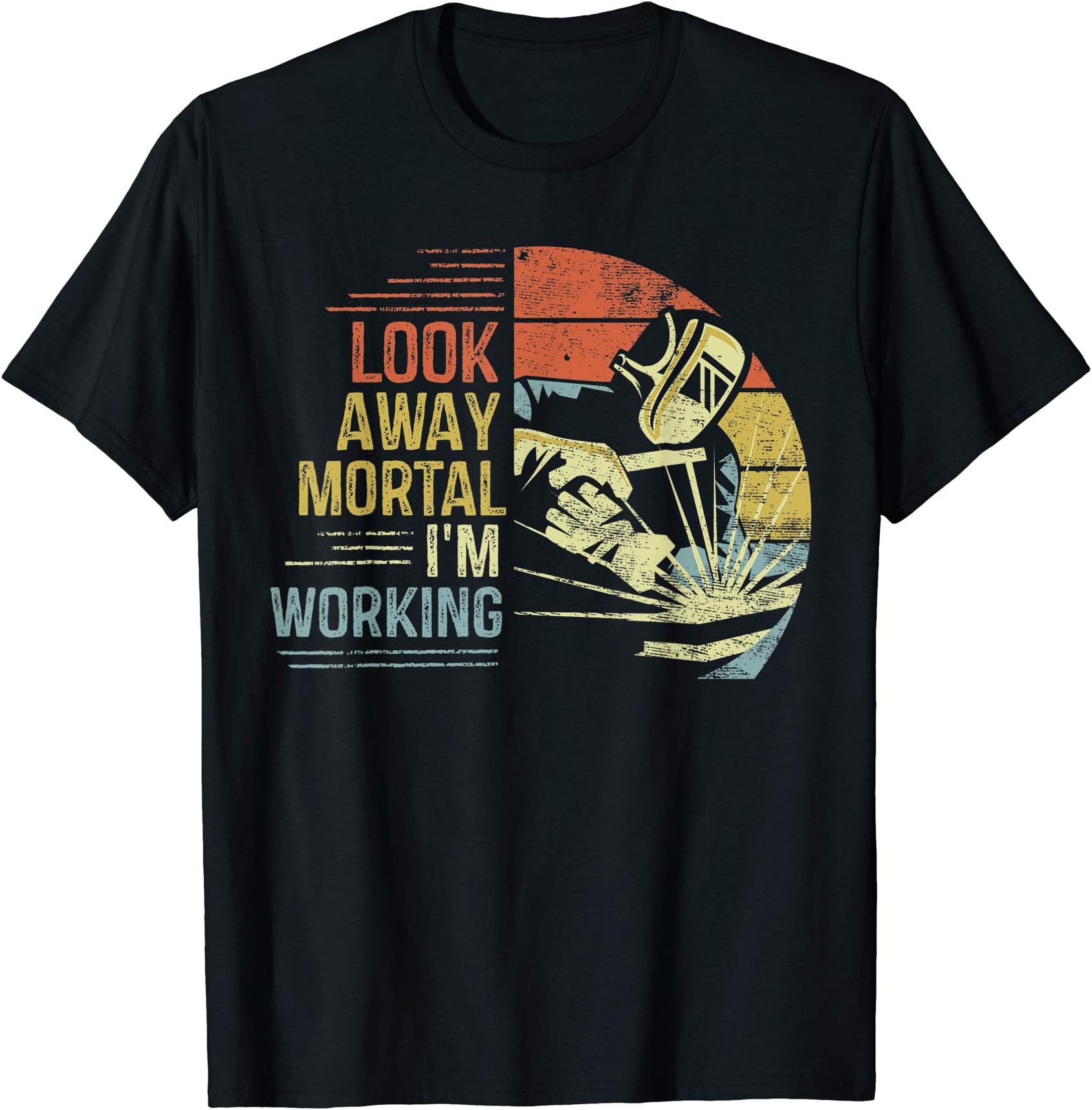 Welder Gifts Look Away Mortal I'm Working Funny Welding T-Shirt