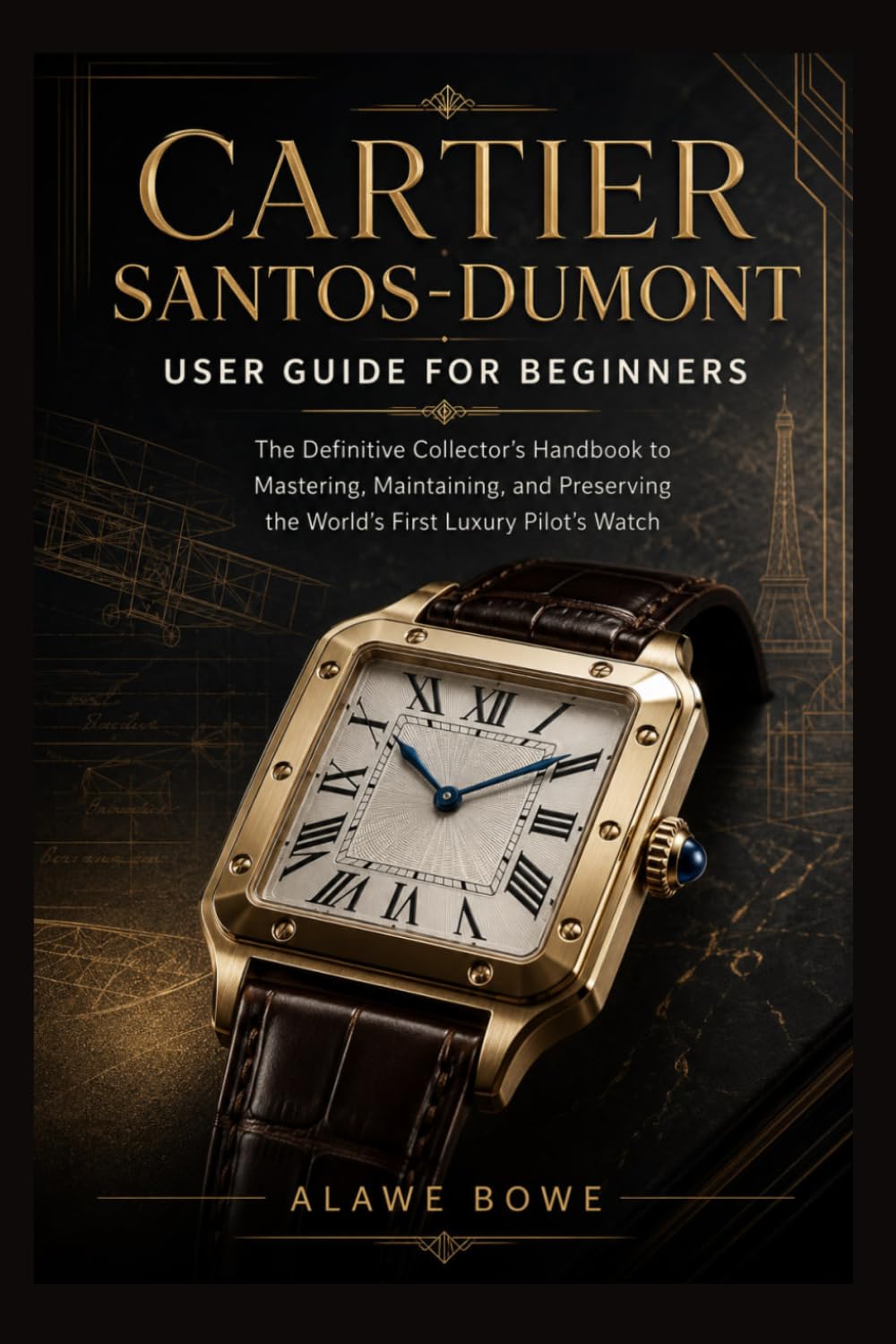 Cartier Santos-Dumont User Guide for Beginners: The Definitive Collector’s Handbook to Mastering, Maintaining, and Preserving the World’s First Luxury Pilot's Watch