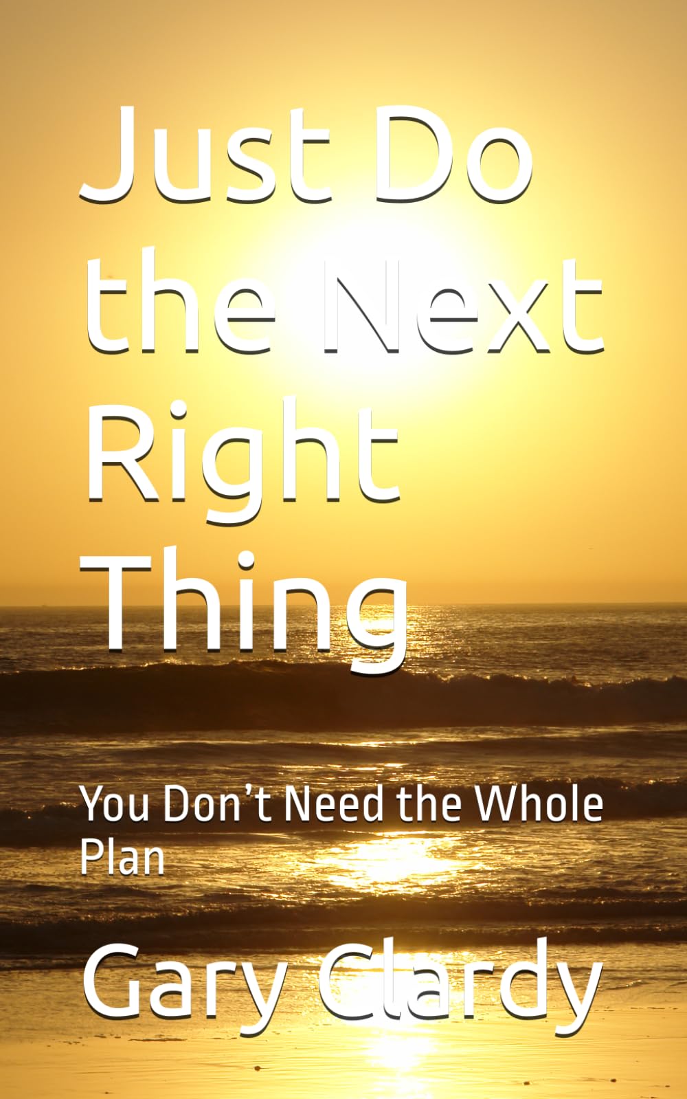Just Do the Next Right Thing: You Don’t Need the Whole Plan (Front Porch Wisdom Series)