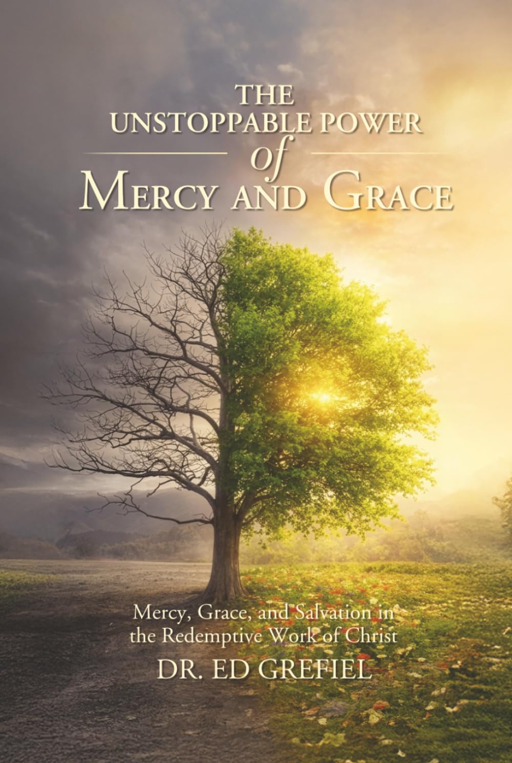 THE UNSTOPPABLE POWER OF MERCY AND GRACE: Mercy, Grace, and Salvation in the Redemptive Work of Christ