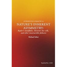 Nature's Inherent Asymmetry Kepler's snowflakes, Darwin's bee cells, and other indestructible fallacies Introducing Symmetry
