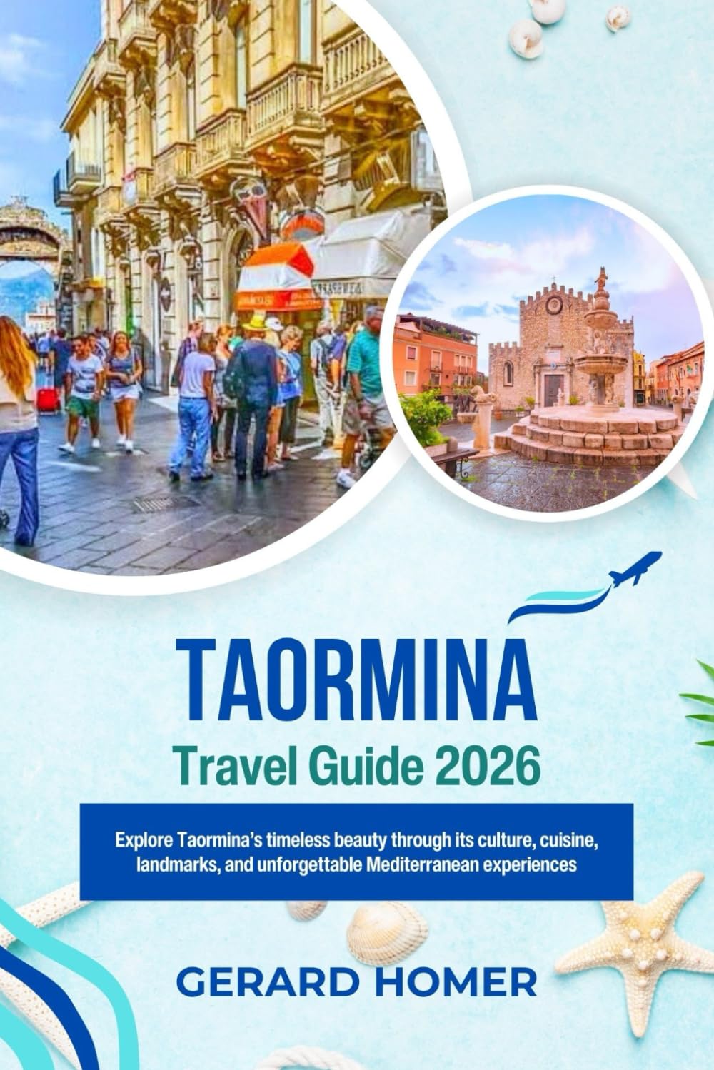 Taormina Travel Guide 2026: Explore Taormina’s timeless beauty through its culture, cuisine, landmarks, and unforgettable Mediterranean experiences (Journey Through the Globe)