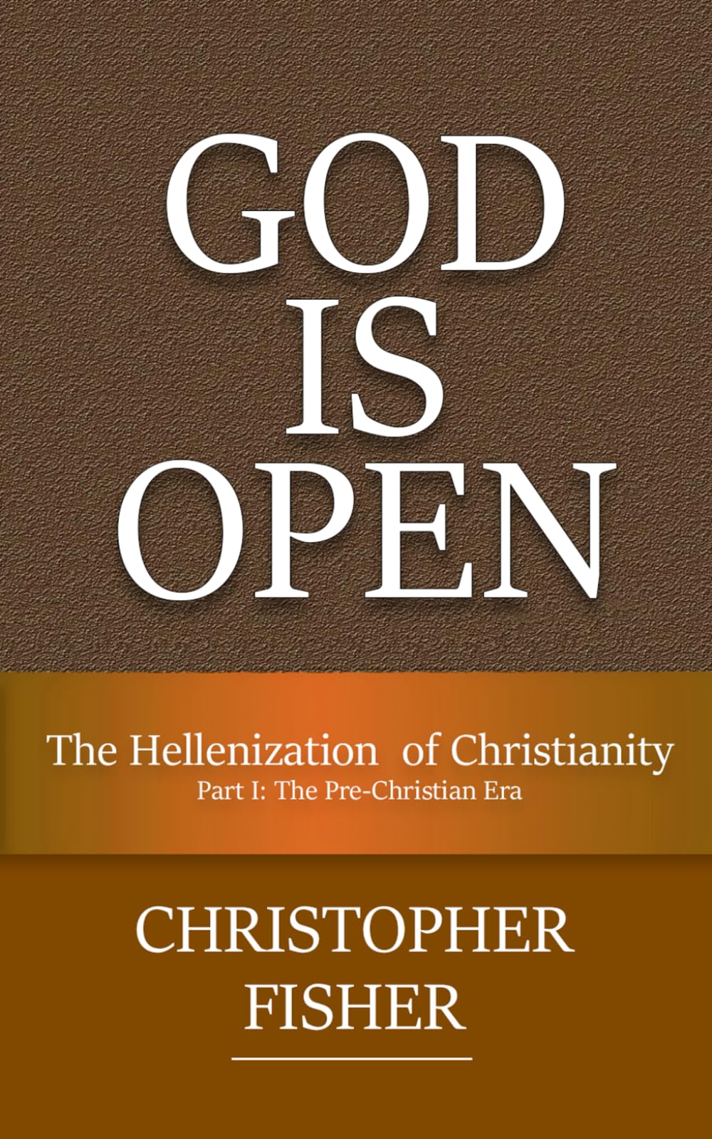 God is Open: The Hellenization of Christianity Part I: The Pre-Christian Era