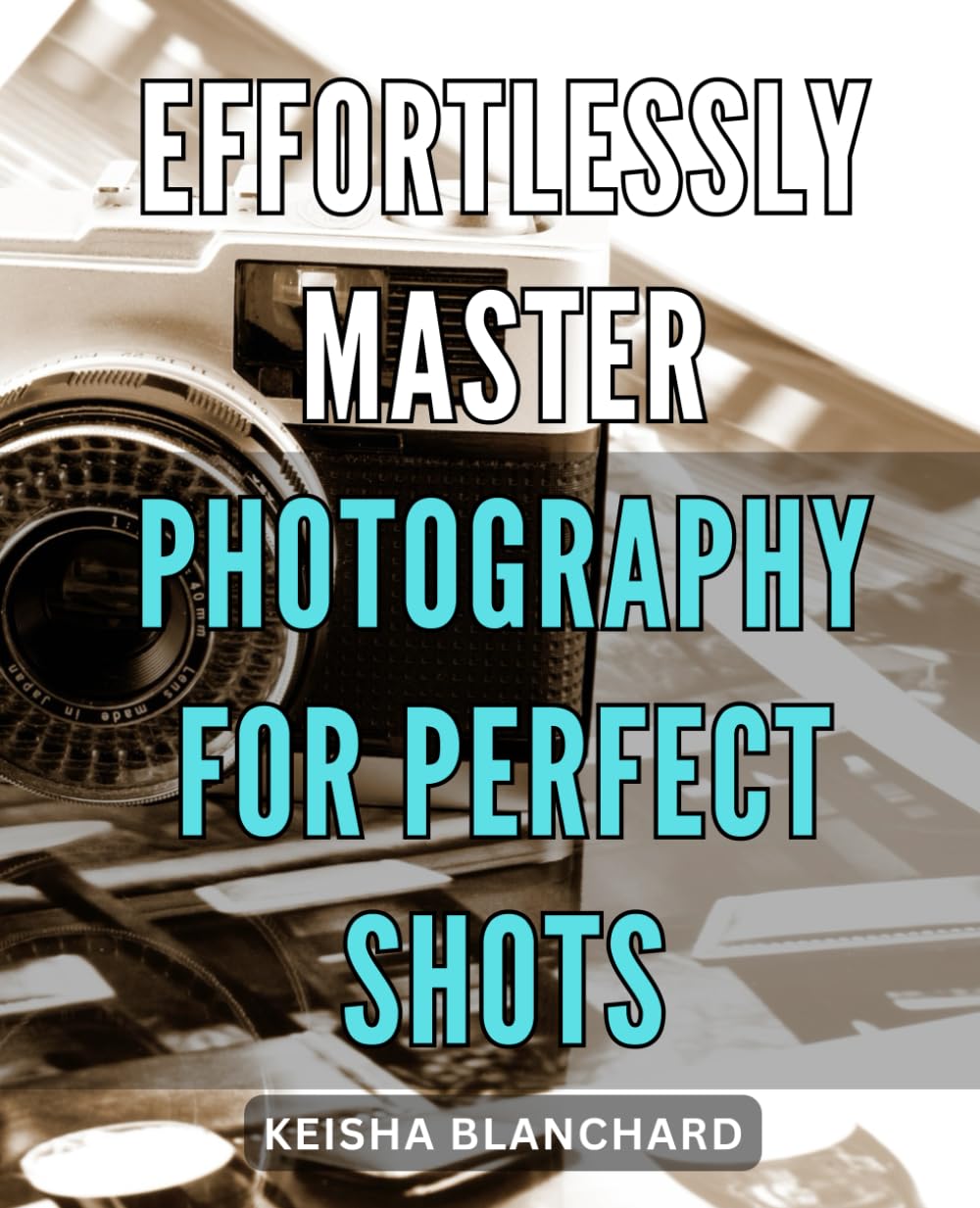 - Effortlessly Master Photography for Perfect Shots: Unlock Your Inner Photographer with Easy-to-Follow Techniques and Expert Tips to Capture Your Best Shots Every Time.