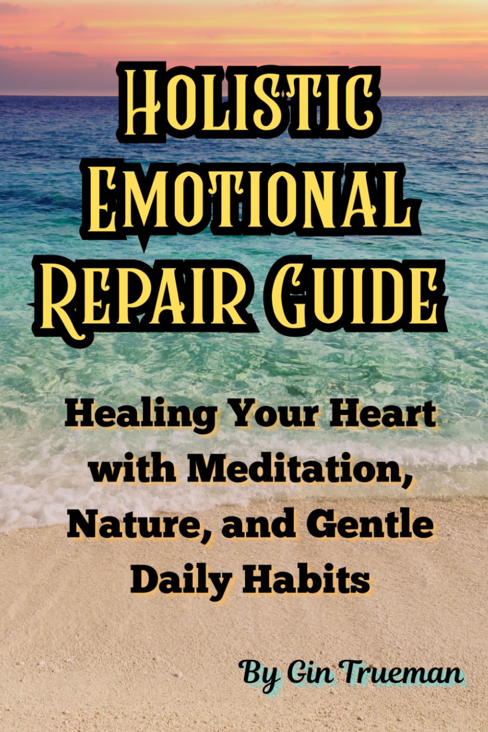 Holistic Emotional Repair Guide: Healing Your Heart with Meditation, Nature Connection, and Gentle Daily Habits
