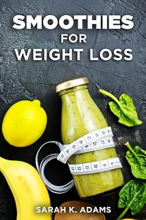 Smoothies for Weight Loss: Lose Weight Naturally, Gain Energy and Detox with This Complete Guide and Tasty Smoothie Recipes