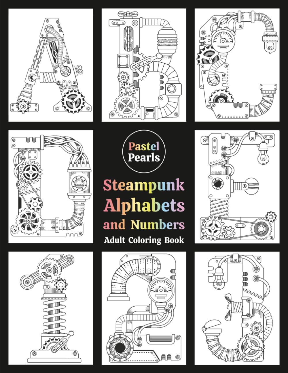 Steampunk Alphabets and Numbers Adult Coloring Book: Typography in the form of Letters and Numerals that look like Machines and Engines from the world ... Expression for Anxiety and Stress Relief
