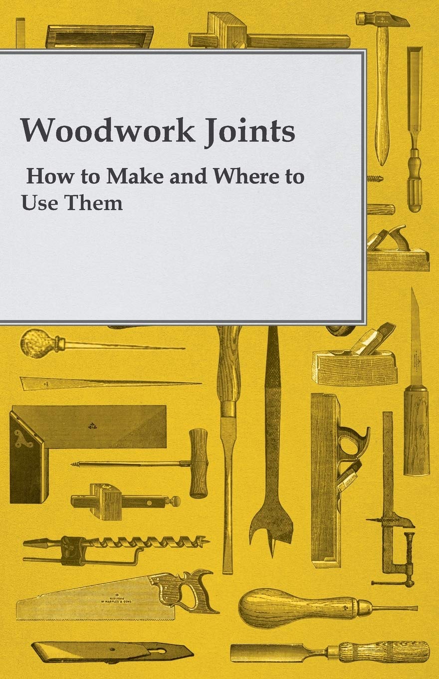 Woodwork Joints How to Make and Where to Use Them