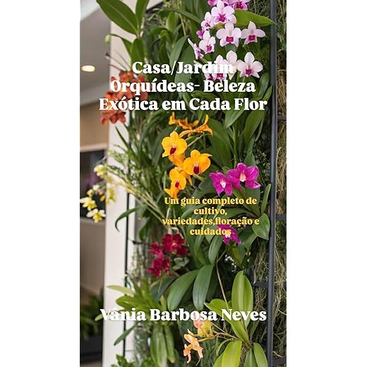 Casa e Jardim/ Orquídeas - Beleza Exótica em Cada Flor: Um guia completo de cultivo , variedades, floração e cuidados. (Plantas e Jardinagem)