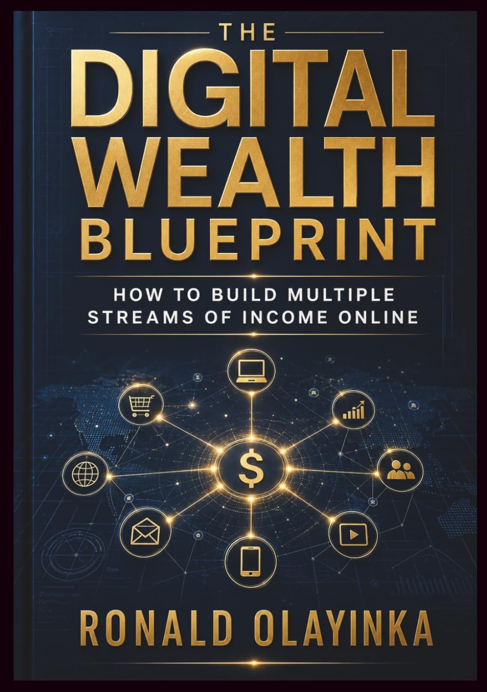 The Digital Wealth Blueprint: How to Build Multiple Streams of Income Online