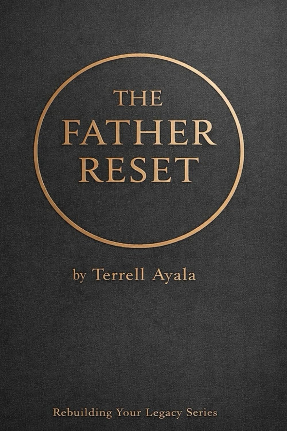 The Father Reset: 7 Days to Reclaim Leadership, Discipline, and Legacy: 1 (Rebuilding Your Legacy)