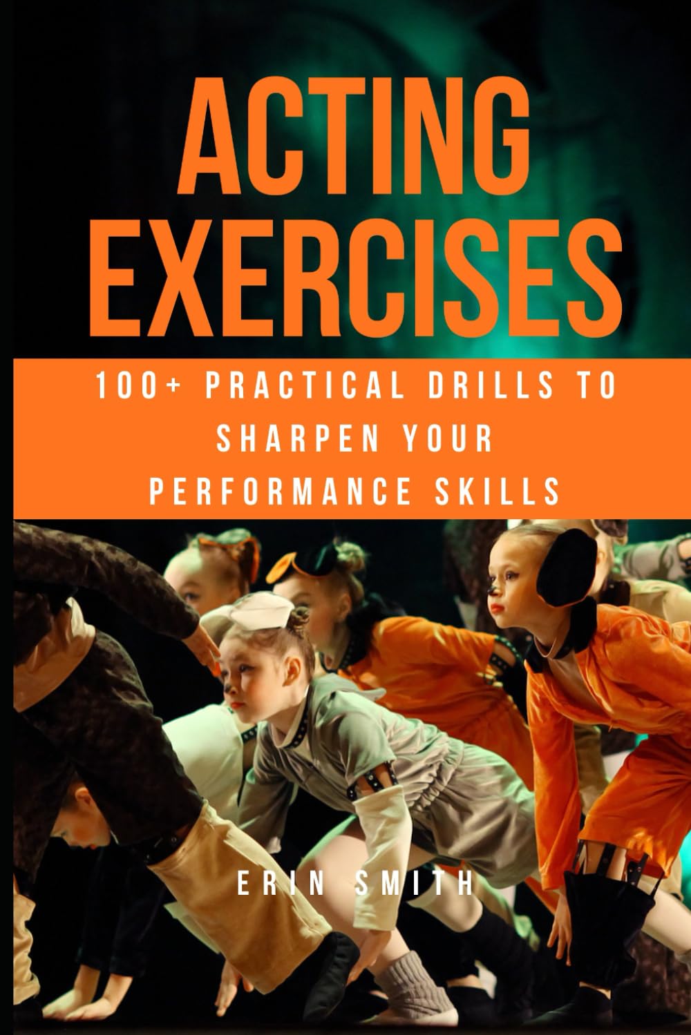 Acting Exercises: 100+ Practical Drills to Sharpen Your Performance Skills
