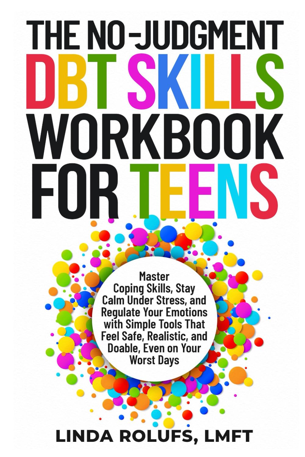 The No-Judgment DBT Skills Workbook for Teens: Master Coping Skills, Stay calm Under Stress, and Regulate Your Emotions with Simple Tools That Feel Safe, Realistic, and Doable, Even on Your Worst Days