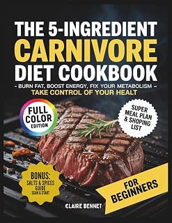 The 5 - Ingredient Carnivore Diet for Beginners: Simplex, Tasty Recipes to Burn Fat, Boost Energy, Fix your metabolism & Take Control of your Healt. Includes free meal Plan + Grocery List