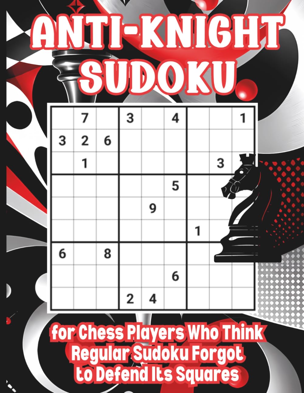 Anti-Knight Sudoku for Chess Players Who Think Regular Sudoku Forgot to Defend Its Squares: 50 Logic Puzzles for Enthusiasts, Math People & Overthinkers With Pencils