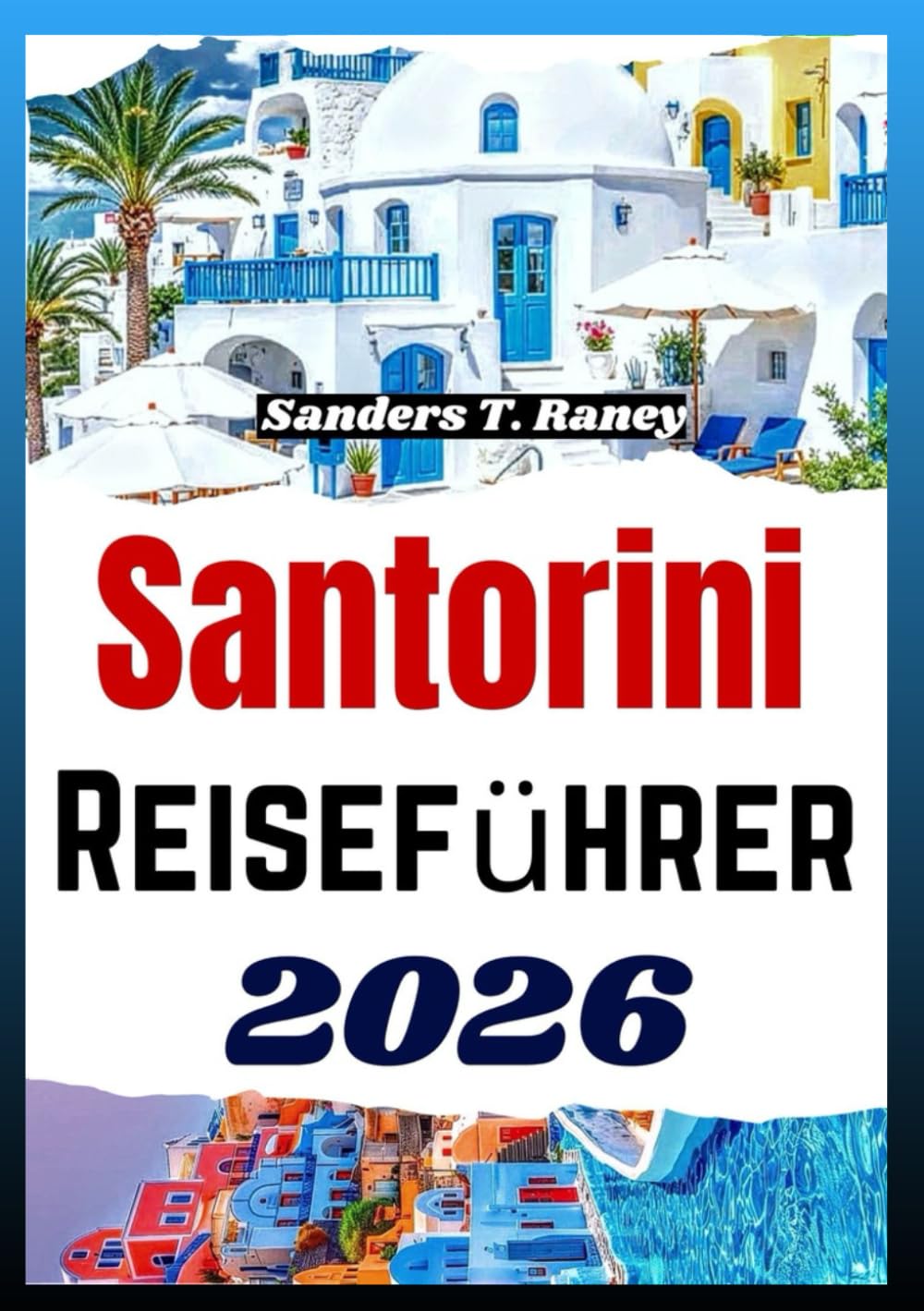 SANTORINI REISEFÜHRER 2026: Praktisches Handbuch zur Reiseplanung mit Route, Budget, Stränden Kultur und Aussichten