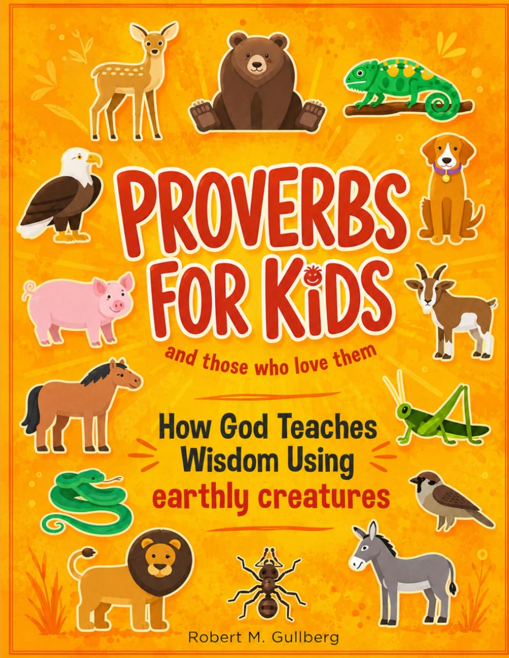 Proverbs for Kids and those who love them: How God Teaches Wisdom Using earthly creatures