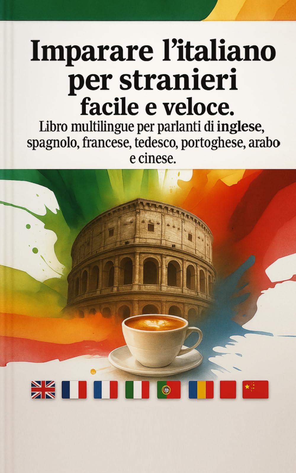Imparare l’italiano per stranieri facile e veloce. Libro multilingue per parlanti di inglese, spagnolo, francese, tedesco, portoghese, arabo e cinese.